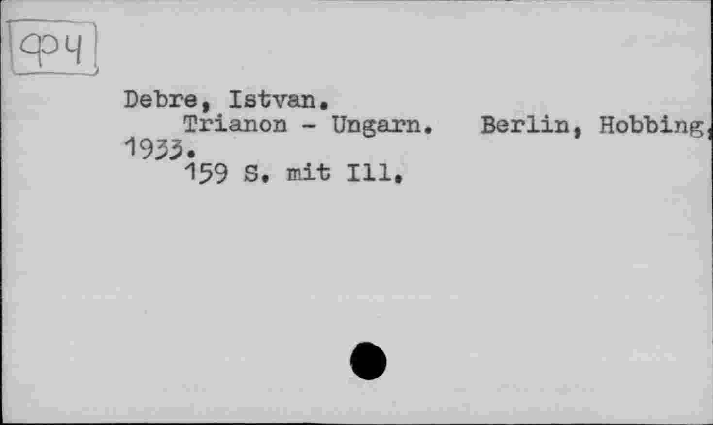 ﻿Debre, Istvan.
Trianon - Ungarn.
1935.
159 S. mit Ill,
Berlin, Robbing